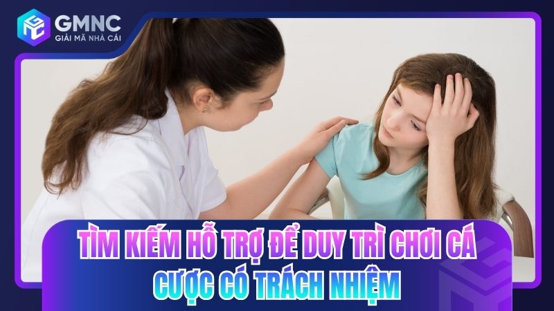 Tìm kiếm hỗ trợ để duy trì chơi cá cược có trách nhiệm