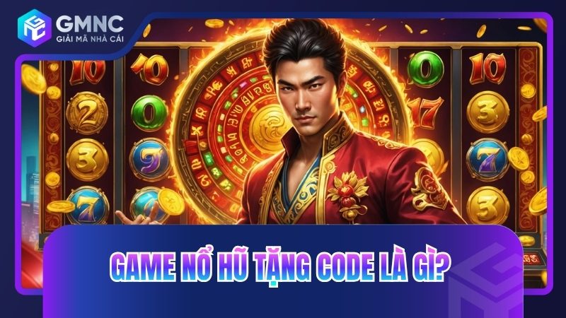 Game nổ hũ tặng code là gì