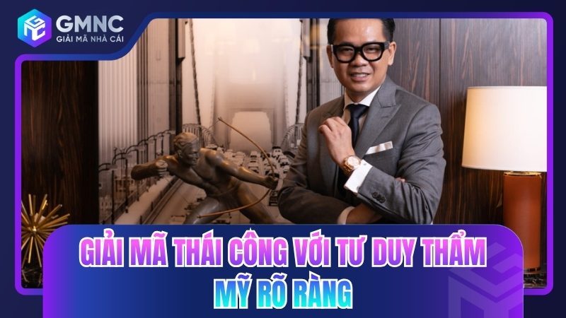 Giải mã Thái Công với tư duy thẩm mỹ rõ ràng