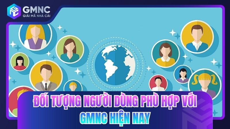 Đối tượng người dùng phù hợp với GMNC hiện nay