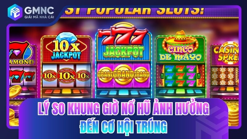 Lý do khung giờ nổ hũ ảnh hưởng đến cơ hội trúng