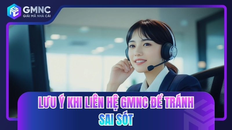 Lưu ý khi liên hệ GMNC để tránh sai sót