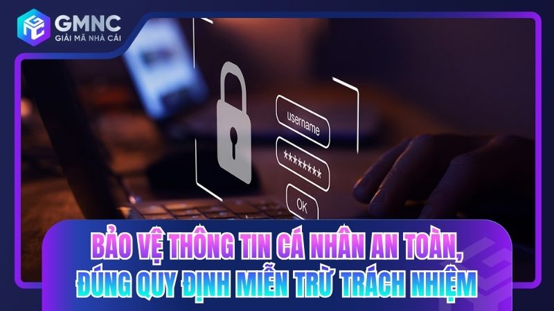Bảo vệ thông tin cá nhân an toàn, đúng quy định miễn trừ trách nhiệm