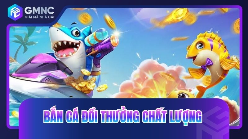 Bắn cá đổi thưởng chất lượng